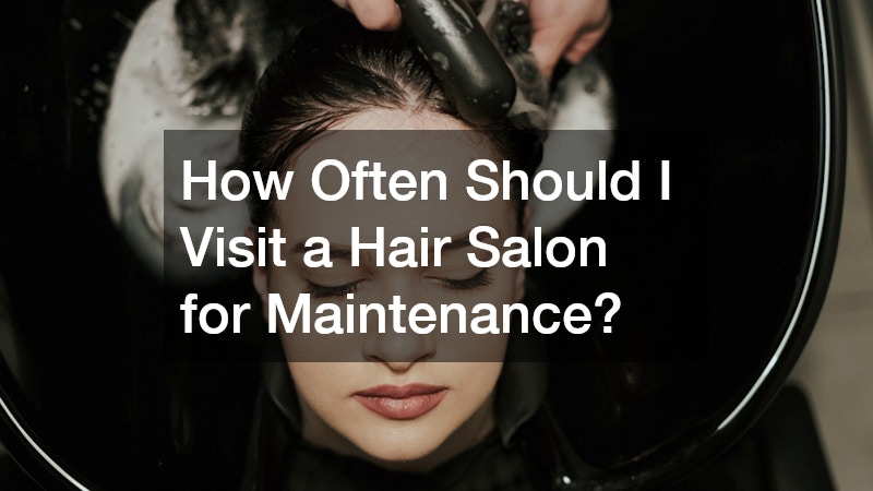 How Often Should I Visit a Hair Salon for Maintenance?